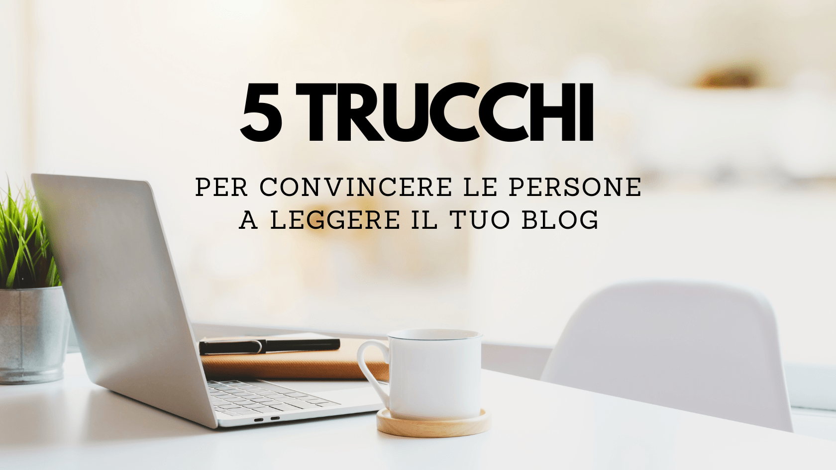 5 trucchi per convincere le persone a leggere il tuo blog